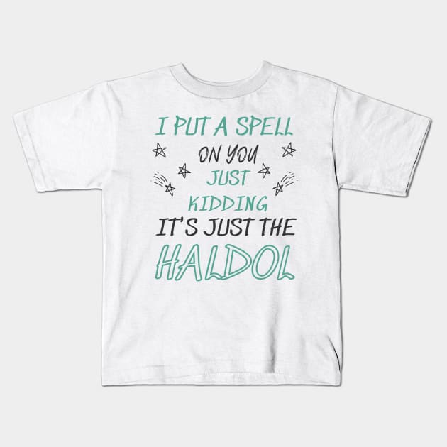 i put a spell on you just kiddings it just the haldol Shirt Kids T-Shirt by Vortex.Merch